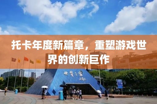 托卡年度新篇章，重塑游戏世界的创新巨作