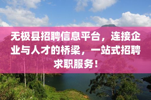 无极县招聘信息平台，连接企业与人才的桥梁，一站式招聘求职服务！