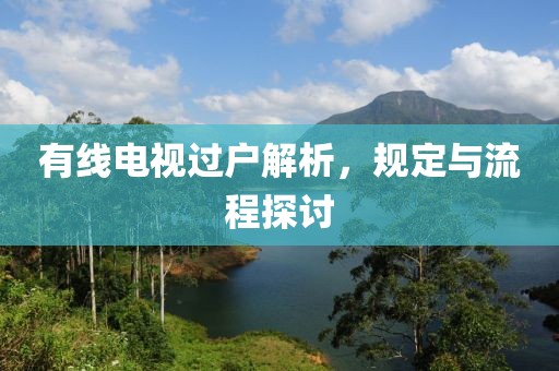 有线电视过户解析，规定与流程探讨