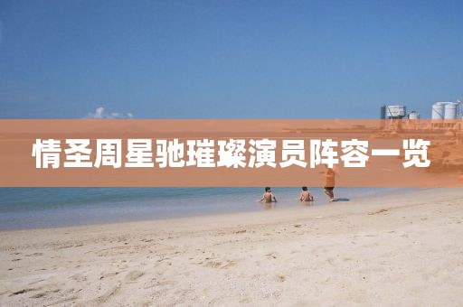 情圣周星驰璀璨演员阵容一览