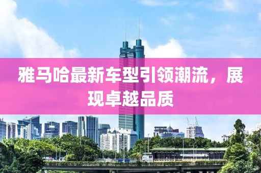 雅马哈最新车型引领潮流，展现卓越品质