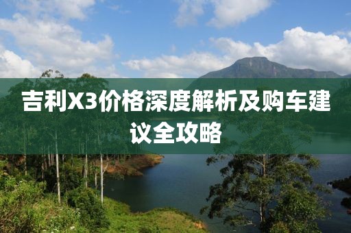 吉利X3价格深度解析及购车建议全攻略
