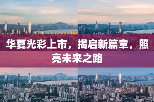 华夏光彩上市，揭启新篇章，照亮未来之路