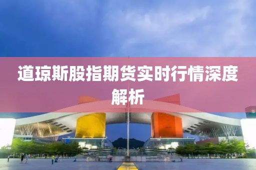道琼斯股指期货实时行情深度解析