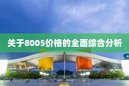 关于8005价格的全面综合分析