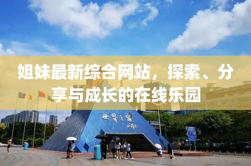 姐妹最新综合网站，探索、分享与成长的在线乐园