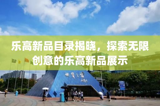 乐高新品目录揭晓，探索无限创意的乐高新品展示