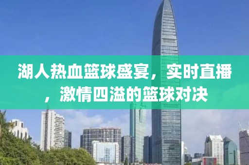 湖人热血篮球盛宴，实时直播，激情四溢的篮球对决