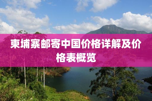 柬埔寨邮寄中国价格详解及价格表概览