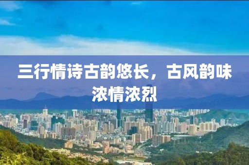 三行情诗古韵悠长，古风韵味浓情浓烈