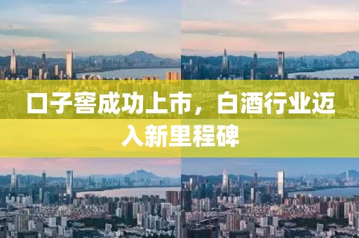 口子窖成功上市，白酒行业迈入新里程碑
