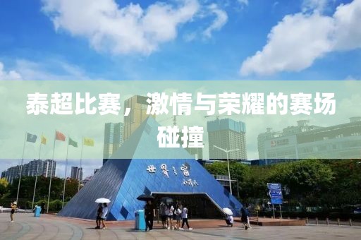 泰超比赛，激情与荣耀的赛场碰撞