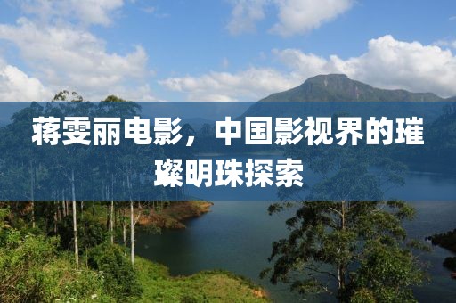 蒋雯丽电影，中国影视界的璀璨明珠探索