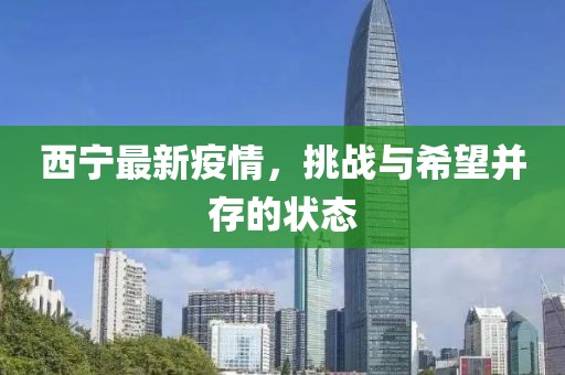西宁最新疫情，挑战与希望并存的状态