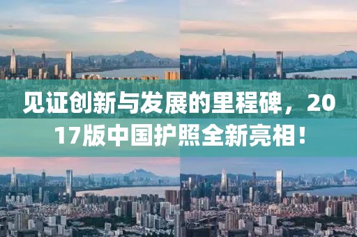 见证创新与发展的里程碑，2017版中国护照全新亮相！