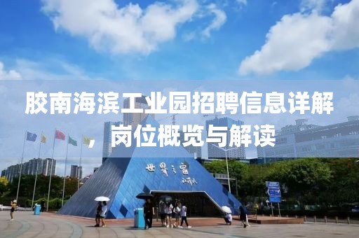 胶南海滨工业园招聘信息详解，岗位概览与解读