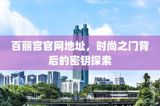百丽宫官网地址，时尚之门背后的密钥探索