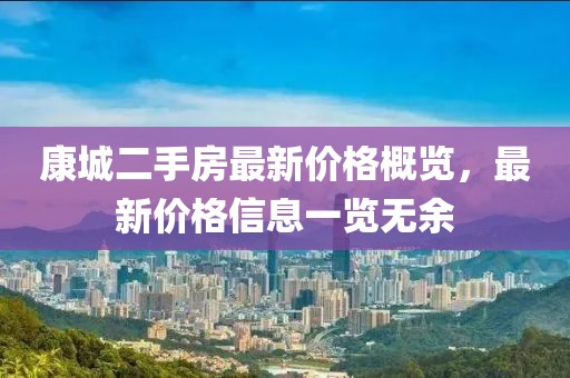康城二手房最新价格概览，最新价格信息一览无余