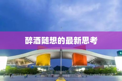 醉酒随想的最新思考