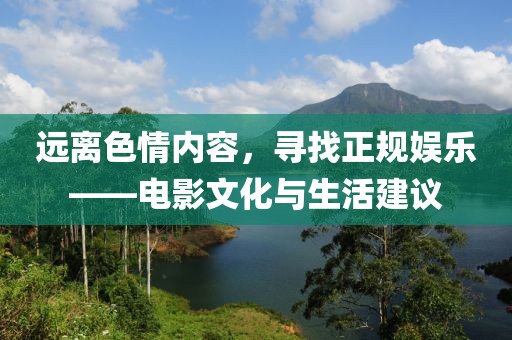 远离色情内容，寻找正规娱乐——电影文化与生活建议