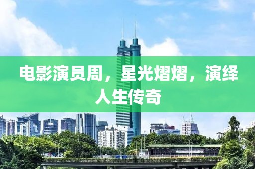 电影演员周，星光熠熠，演绎人生传奇