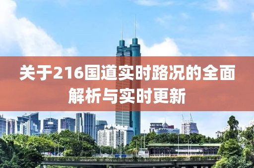 关于216国道实时路况的全面解析与实时更新