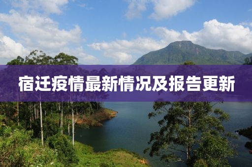 宿迁疫情最新情况及报告更新