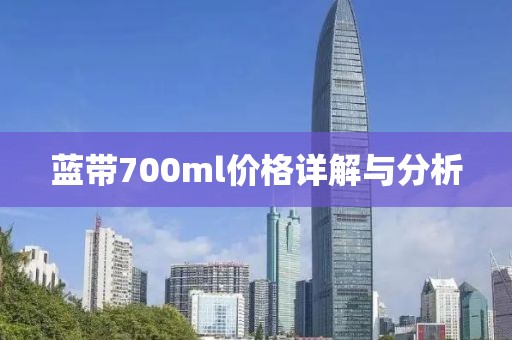 蓝带700ml价格详解与分析