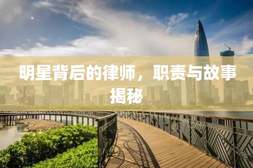 明星背后的律师，职责与故事揭秘