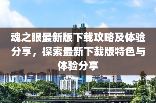魂之眼最新版下载攻略及体验分享，探索最新下载版特色与体验分享