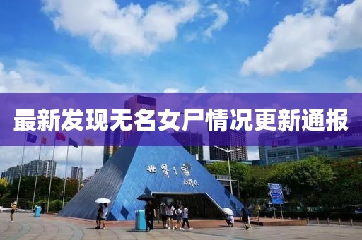最新发现无名女尸情况更新通报