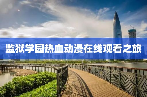 监狱学园热血动漫在线观看之旅