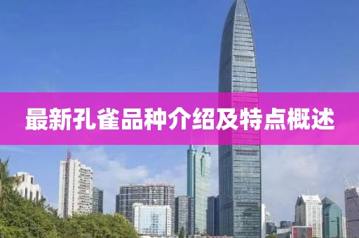 最新孔雀品种介绍及特点概述