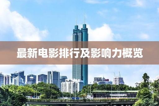 最新电影排行及影响力概览