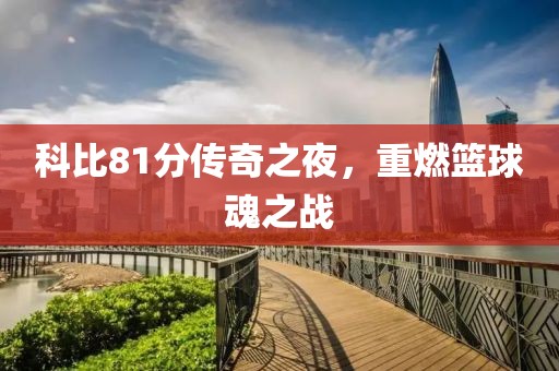 科比81分传奇之夜，重燃篮球魂之战