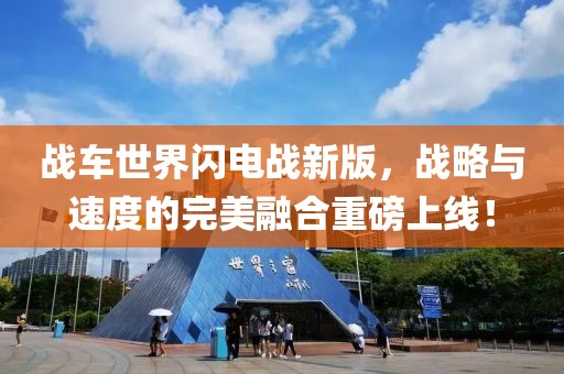 战车世界闪电战新版，战略与速度的完美融合重磅上线！