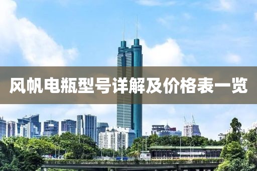 风帆电瓶型号详解及价格表一览