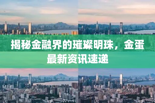 揭秘金融界的璀璨明珠，金蛋最新资讯速递