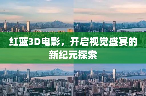 红蓝3D电影，开启视觉盛宴的新纪元探索