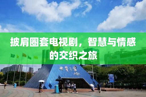 披肩圈套电视剧，智慧与情感的交织之旅