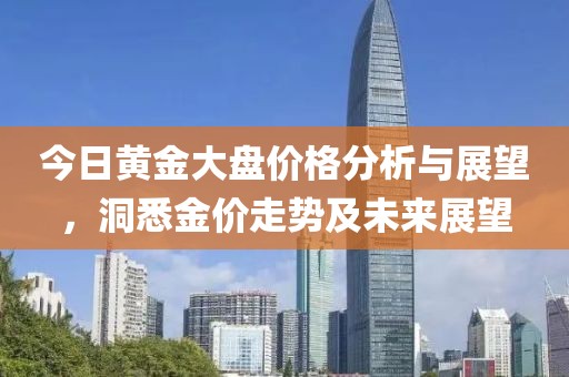 今日黄金大盘价格分析与展望，洞悉金价走势及未来展望