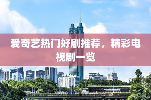 爱奇艺热门好剧推荐，精彩电视剧一览