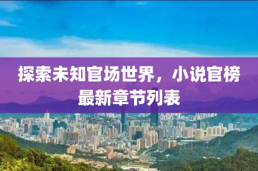 探索未知官场世界，小说官榜最新章节列表