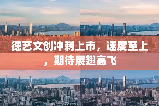 德艺文创冲刺上市，速度至上，期待展翅高飞