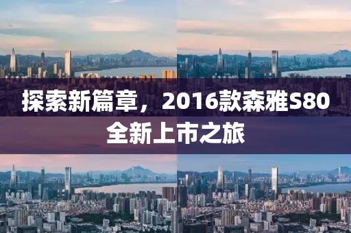 探索新篇章，2016款森雅S80全新上市之旅