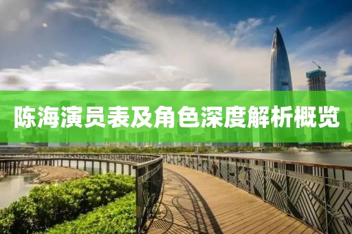 陈海演员表及角色深度解析概览