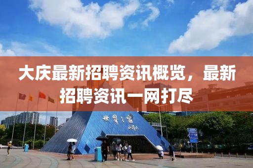 大庆最新招聘资讯概览，最新招聘资讯一网打尽