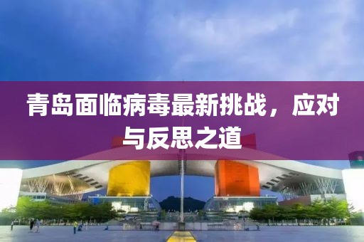 青岛面临病毒最新挑战，应对与反思之道
