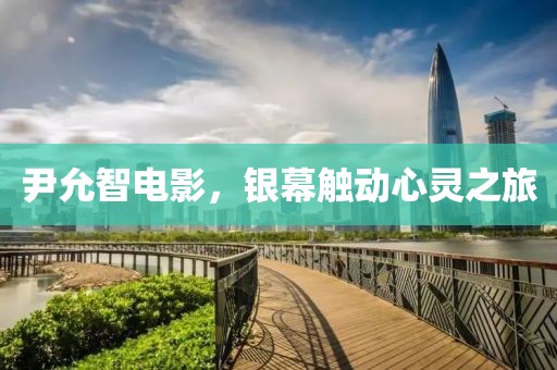 尹允智电影，银幕触动心灵之旅