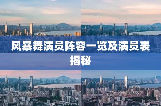 风暴舞演员阵容一览及演员表揭秘